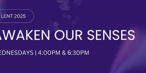 Lenten worship series:  “Awaken Our Senses”