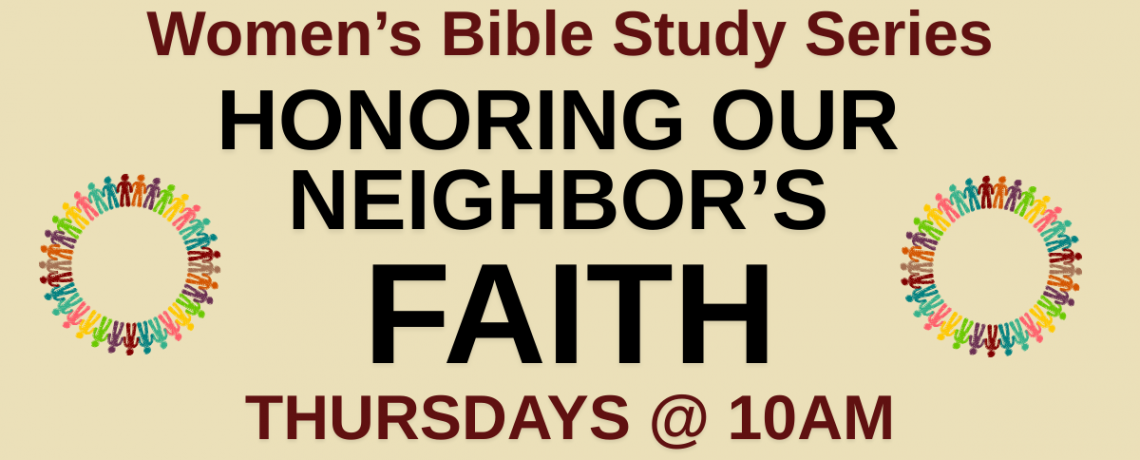 Women’s Bible study series:  “Honoring Our Neighbor’s Faith”