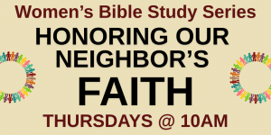 Women’s Bible study series:  “Honoring Our Neighbor’s Faith”