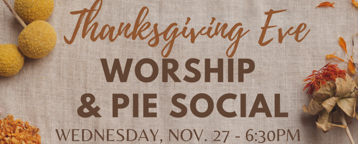 You’re invited to Thanksgiving eve worship followed by a pie social!